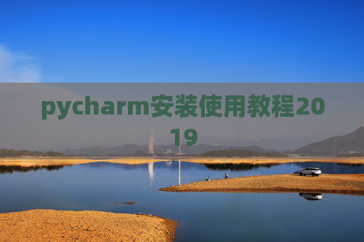 pycharm安装使用教程2019 pycharm安装使用教程2019